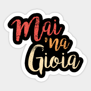 Mai 'na Gioia Funny Italian Saying Sticker